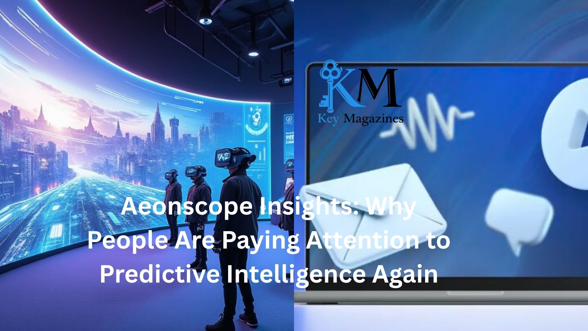Aeonscope Insights: Why People Are Paying Attention to Predictive Intelligence Again